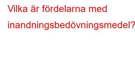 Vilka är fördelarna med inandningsbedövningsmedel?