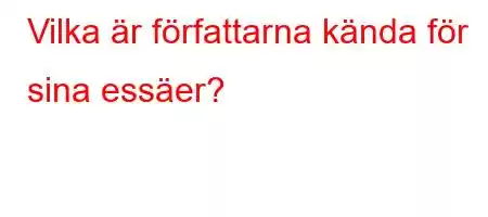 Vilka är författarna kända för sina essäer