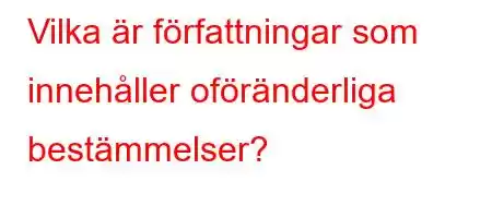 Vilka är författningar som innehåller oföränderliga bestämmelser?