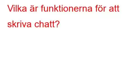 Vilka är funktionerna för att skriva chatt