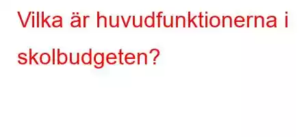 Vilka är huvudfunktionerna i skolbudgeten?