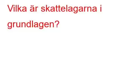 Vilka är skattelagarna i grundlagen?