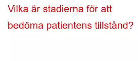 Vilka är stadierna för att bedöma patientens tillstånd?