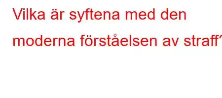 Vilka är syftena med den moderna förståelsen av straff?