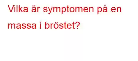 Vilka är symptomen på en massa i bröstet?