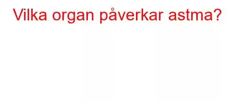 Vilka organ påverkar astma?