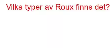 Vilka typer av Roux finns det