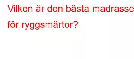 Vilken är den bästa madrassen för ryggsmärtor?