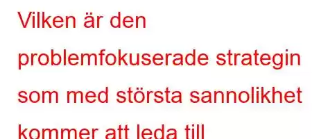 Vilken är den problemfokuserade strategin som med största sannolikhet kommer att leda till tillfredsställande resultat och effektiv lösning under konflikter?