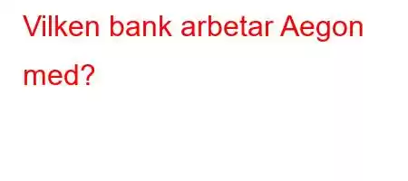 Vilken bank arbetar Aegon med