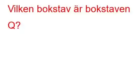 Vilken bokstav är bokstaven Q?