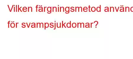 Vilken färgningsmetod används för svampsjukdomar?