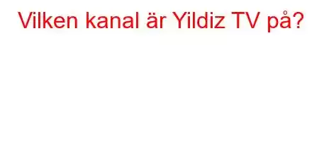 Vilken kanal är Yildiz TV på?