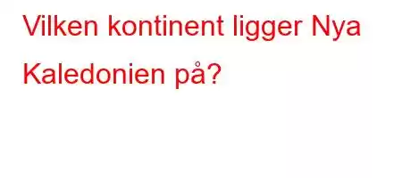 Vilken kontinent ligger Nya Kaledonien på?