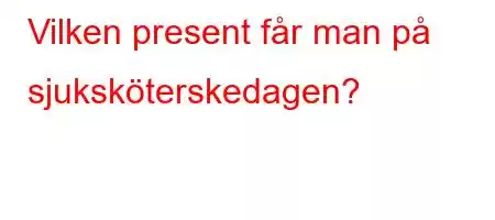 Vilken present får man på sjuksköterskedagen