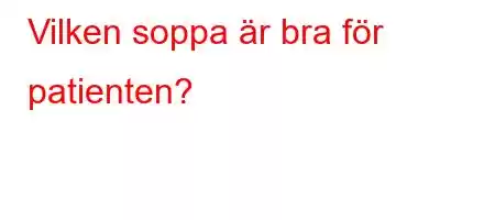 Vilken soppa är bra för patienten