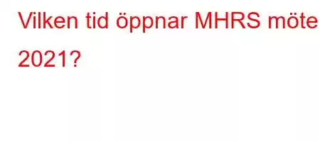 Vilken tid öppnar MHRS möten 2021