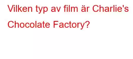 Vilken typ av film är Charlie's Chocolate Factory