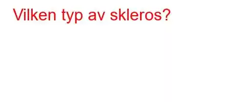 Vilken typ av skleros?