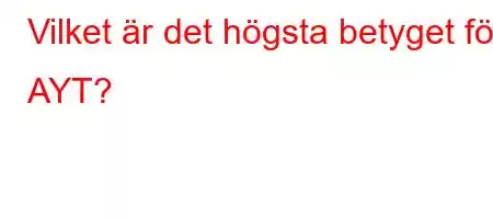 Vilket är det högsta betyget för AYT?