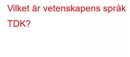 Vilket är vetenskapens språk TDK?