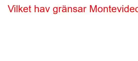 Vilket hav gränsar Montevideo?