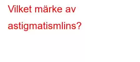 Vilket märke av astigmatismlins